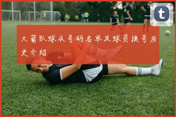 火箭队球衣号码名单及球员换号历史介绍