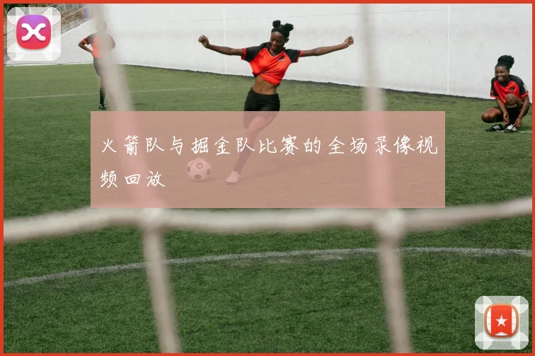 火箭队与掘金队比赛的全场录像视频回放