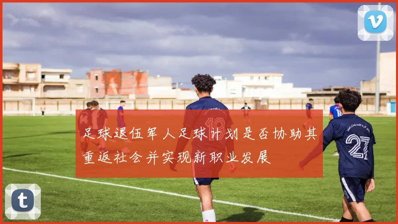 足球退伍军人足球计划是否协助其重返社会并实现新职业发展