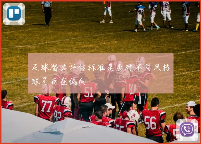 足球潜力评估标准是否对不同风格球员存在偏向